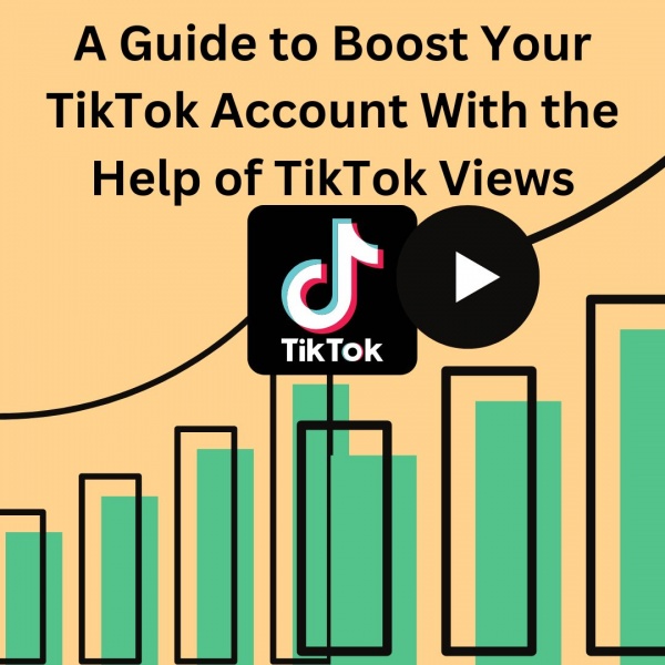 A Guide to Boost Your TikTok Account With the Help of TikTok Views